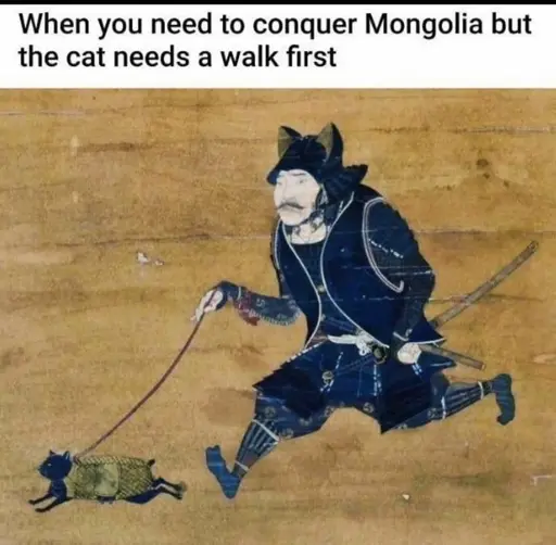 Mongolian art of man walking a cat says "when you need to conquer Mongolia but the cat needs a walk first"