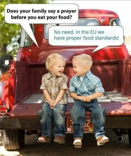 Two boys sitting in the flatbed of a pickup truck saying: Does your family say a prayer before you eat your food? No need. In the EU we have proper food standards!