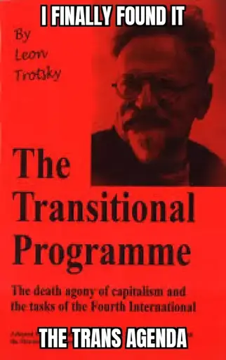 Book cover of Leon Trotsky's "The Transitional Programme". Captioned with "I finally found the trans agenda"