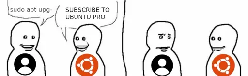 Person one, the user, tells person two, Ubuntu, to "sudo apt upgrade" when their abruptly cutoff by person two saying "subscribe to Ubuntu Pro". Person one reacts by giving person two a disgusted look.