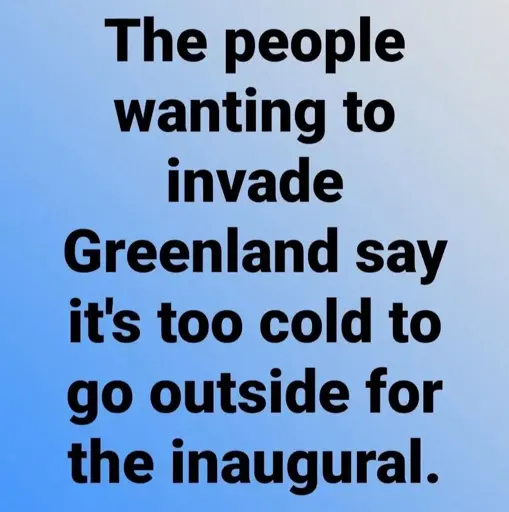 The people wanting to invade Greenland say it's took cold to go outside for the inaugural.