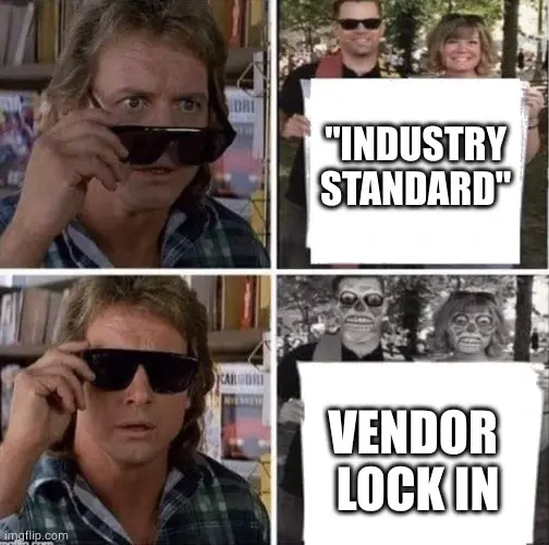 Top: Rowdy Roddy Piper in the movie They Live with glasses off looking at a couple holding a paper sign that says "Industry Standard". Bottom: Roddy with glasses on looking at same couple that now looks like skeletal aliens with sign "Vendor Lock In". 