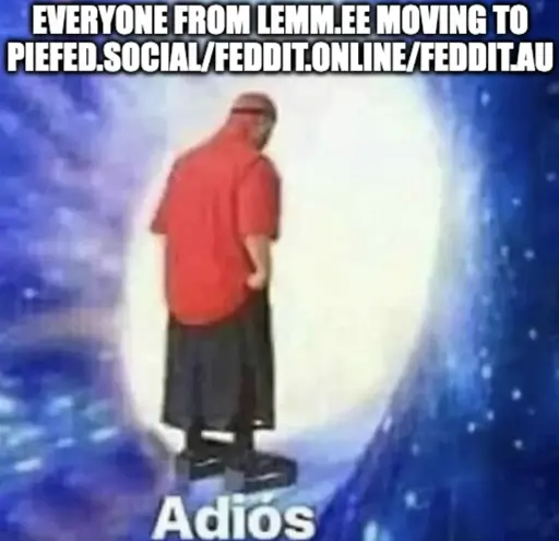 Guy going into space wormhole saying "adios" Everyone from lemm.ee moving to piefed.social/feddit.online/feddit.au