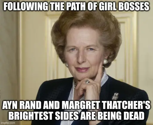 <image of margret thatcher> following the path of girl bosses. ayn rand and margret thatcher's brightest sides are being dead