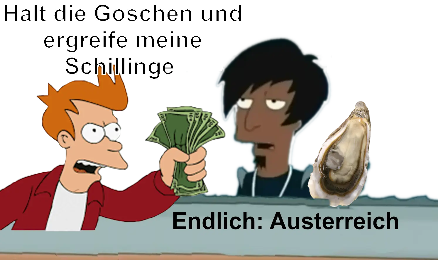 Sei still und nimm mein Geld-Michmich aus Futurama, der Verkäufer hält eine Auster in der Hand. Text links oben: "Halt die Goschen und ergreife meine Schillinge", Text links unten: Endlich: Austerreich