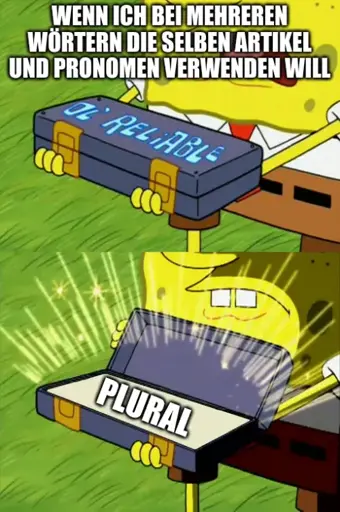 SpongeBob Ol' Reliable Meme mit Überschrift "Wenn ich bei mehreren Wörtern die selben Artikel und Pronomen verwenden will". Spongebob öffnet Ol' Reliable Box mit Inhalt: "Plural"